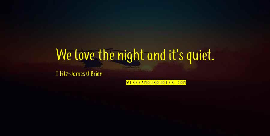 O'erhead Quotes By Fitz-James O'Brien: We love the night and it's quiet.