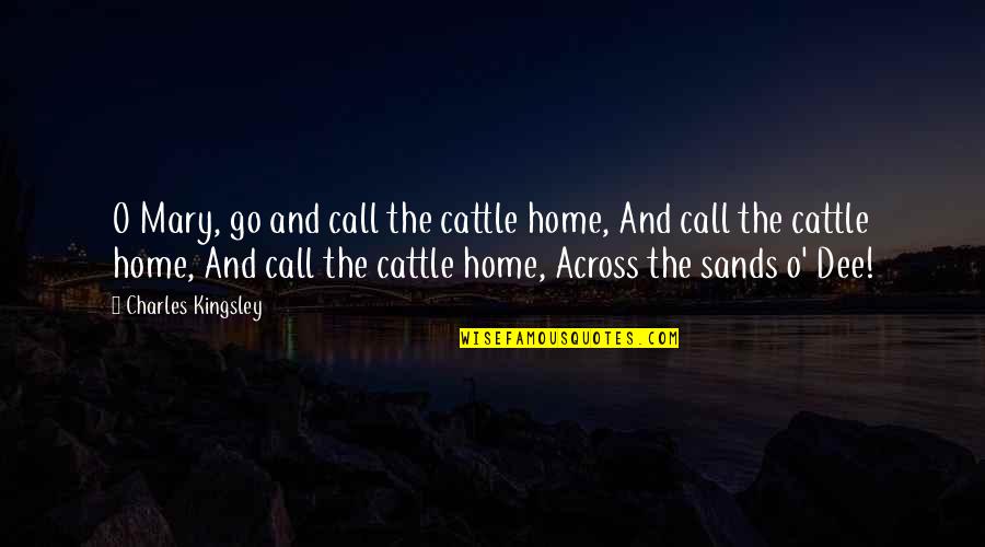 O'erlaid Quotes By Charles Kingsley: O Mary, go and call the cattle home,