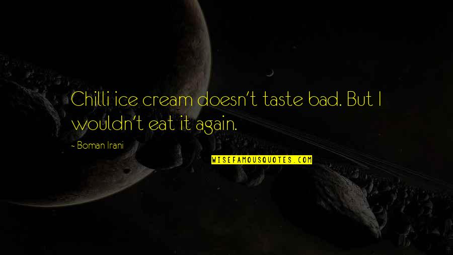 Oerlikon Switzerland Quotes By Boman Irani: Chilli ice cream doesn't taste bad. But I