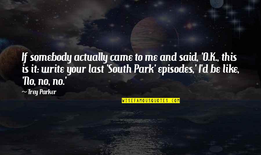 O'erlook'd Quotes By Trey Parker: If somebody actually came to me and said,