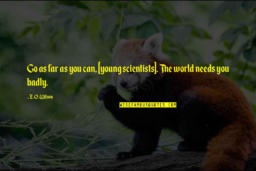O'erpeer Quotes By E. O. Wilson: Go as far as you can, [young scientists].