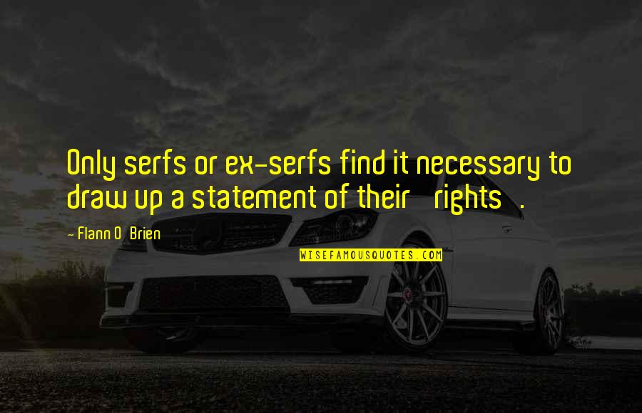 O'erpeer Quotes By Flann O'Brien: Only serfs or ex-serfs find it necessary to