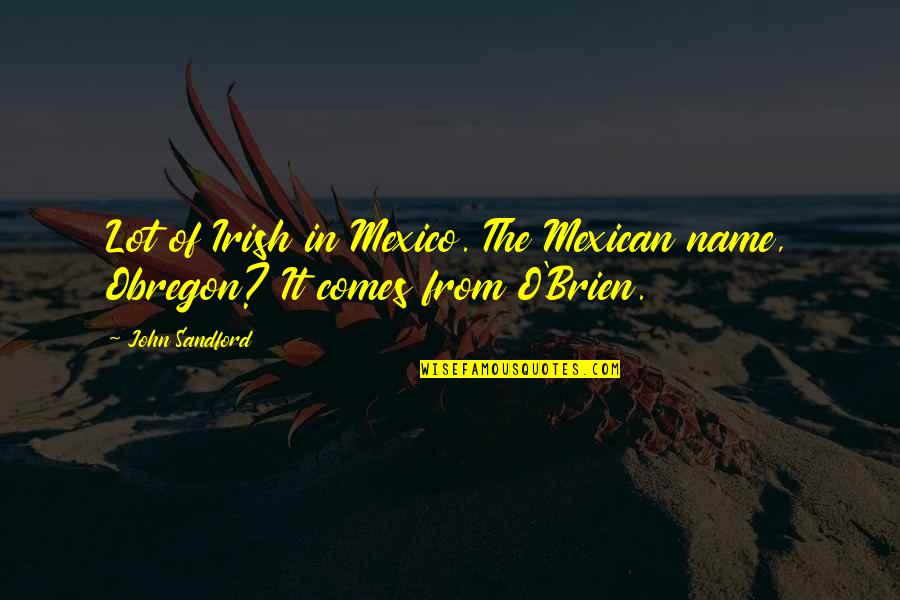 O'erpeer Quotes By John Sandford: Lot of Irish in Mexico. The Mexican name,