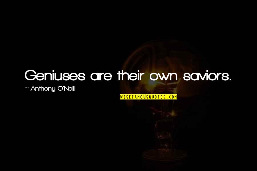 O'erspread Quotes By Anthony O'Neill: Geniuses are their own saviors. O'erspread Quotes By Anthony O'Neill: Geniuses are their own saviors.