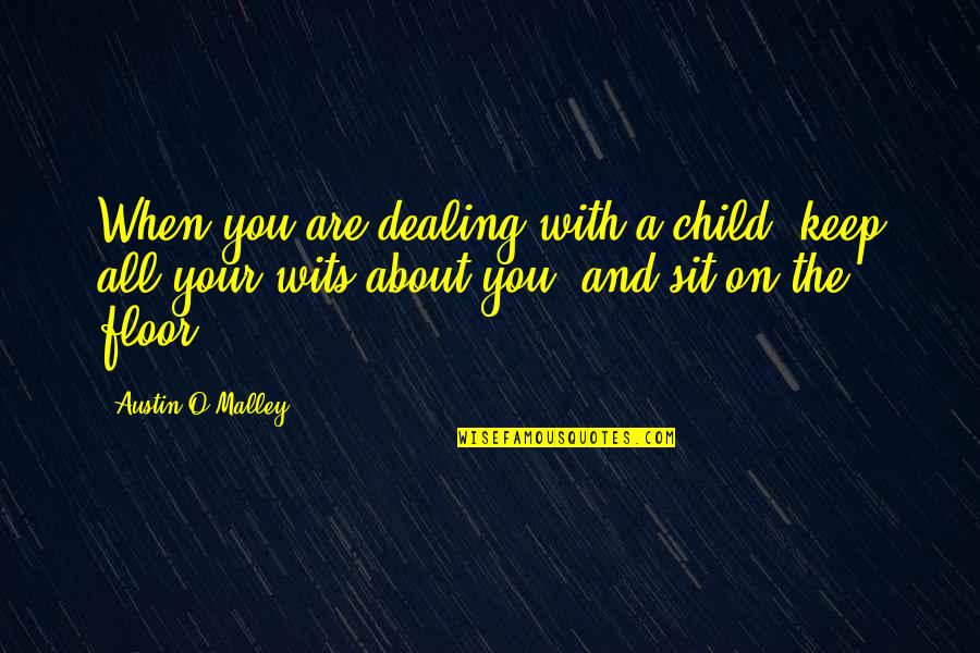 O'erspread Quotes By Austin O'Malley: When you are dealing with a child, keep O'erspread Quotes By Austin O'Malley: When you are dealing with a child, keep