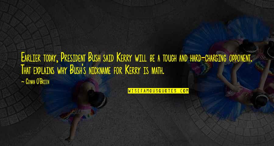 O'erspread Quotes By Conan O'Brien: Earlier today, President Bush said Kerry will be O'erspread Quotes By Conan O'Brien: Earlier today, President Bush said Kerry will be
