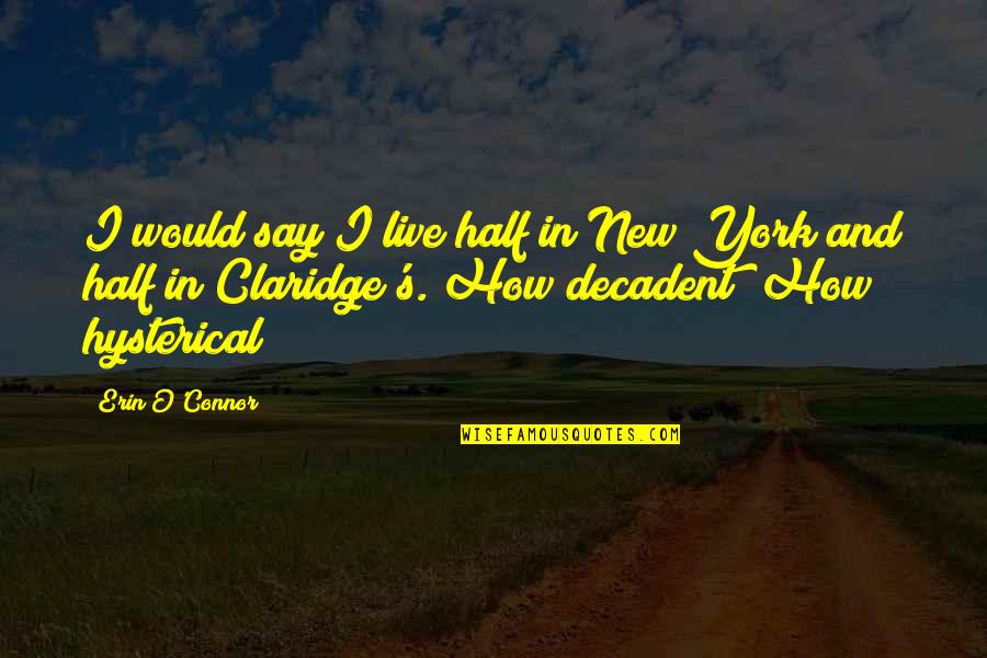 O'erspread Quotes By Erin O'Connor: I would say I live half in New O'erspread Quotes By Erin O'Connor: I would say I live half in New