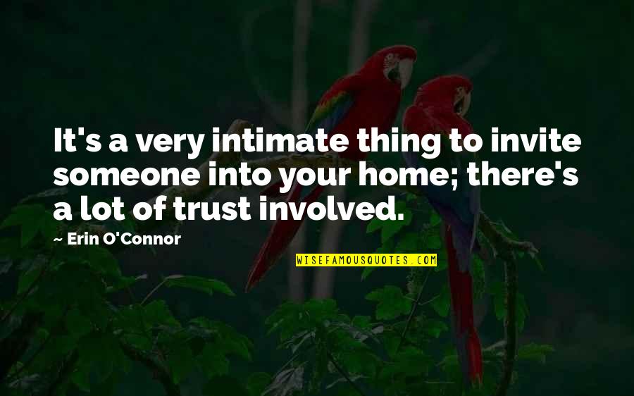 O'erspread Quotes By Erin O'Connor: It's a very intimate thing to invite someone O'erspread Quotes By Erin O'Connor: It's a very intimate thing to invite someone