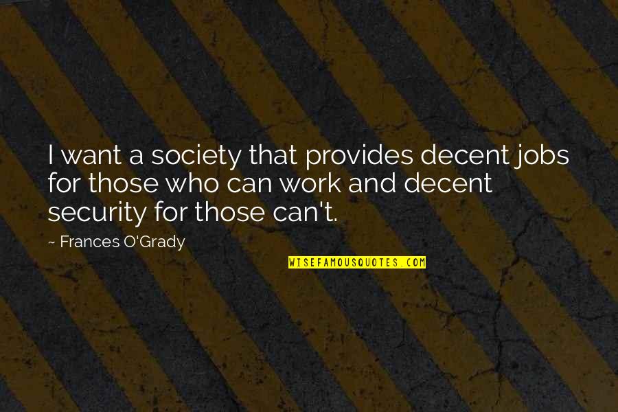 O'erspread Quotes By Frances O'Grady: I want a society that provides decent jobs O'erspread Quotes By Frances O'Grady: I want a society that provides decent jobs