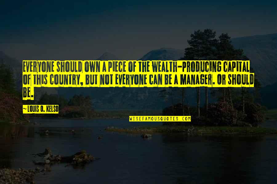 O'erspread Quotes By Louis O. Kelso: Everyone should own a piece of the wealth-producing