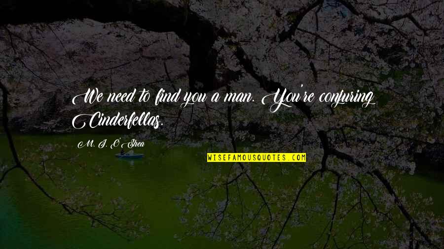 O'erspread Quotes By M. J. O'Shea: We need to find you a man. You're O'erspread Quotes By M. J. O'Shea: We need to find you a man. You're