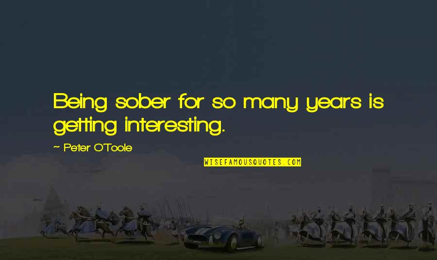 O'erspread Quotes By Peter O'Toole: Being sober for so many years is getting O'erspread Quotes By Peter O'Toole: Being sober for so many years is getting