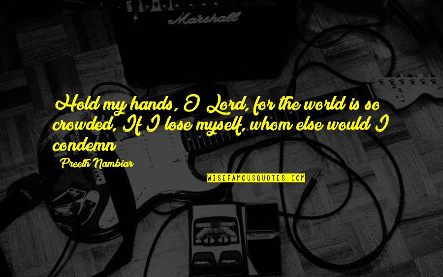 O'erspread Quotes By Preeth Nambiar: Hold my hands, O Lord, for the world O'erspread Quotes By Preeth Nambiar: Hold my hands, O Lord, for the world