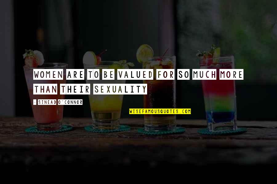 O'erspread Quotes By Sinead O'Connor: Women are to be valued for so much O'erspread Quotes By Sinead O'Connor: Women are to be valued for so much