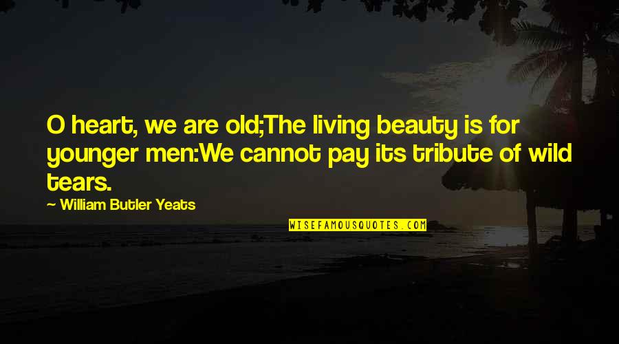 O'erspread Quotes By William Butler Yeats: O heart, we are old;The living beauty is O'erspread Quotes By William Butler Yeats: O heart, we are old;The living beauty is