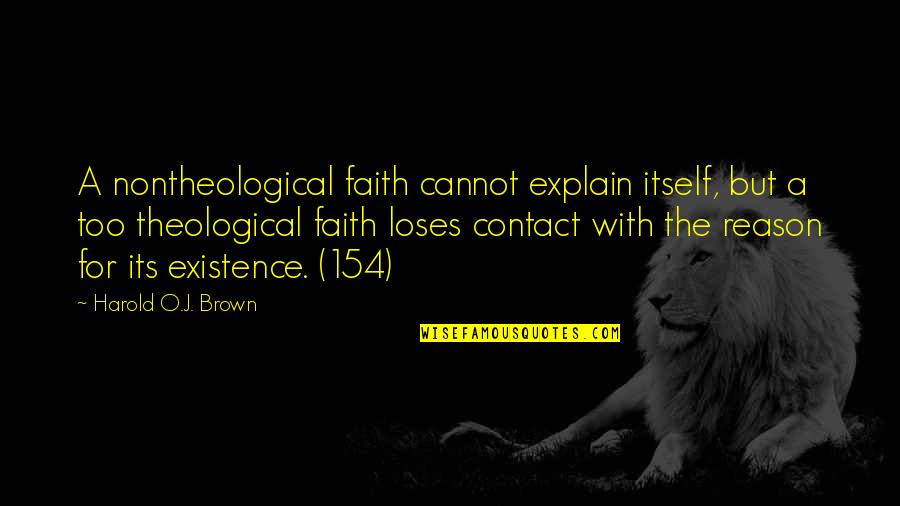 O'ersways Quotes By Harold O.J. Brown: A nontheological faith cannot explain itself, but a