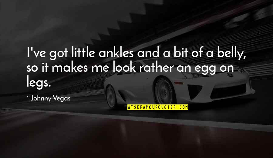 Oertel Sparks Quotes By Johnny Vegas: I've got little ankles and a bit of Oertel Sparks Quotes By Johnny Vegas: I've got little ankles and a bit of
