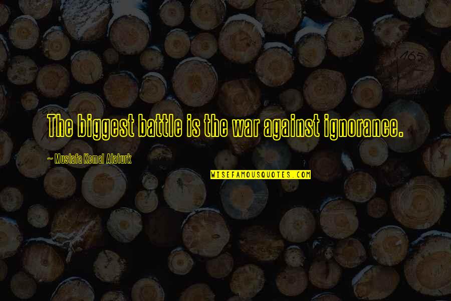 Oertel Sparks Quotes By Mustafa Kemal Ataturk: The biggest battle is the war against ignorance. Oertel Sparks Quotes By Mustafa Kemal Ataturk: The biggest battle is the war against ignorance.