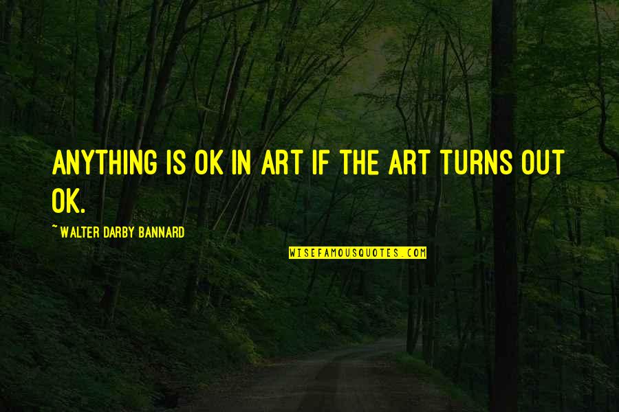 Oertli Titano Quotes By Walter Darby Bannard: Anything is OK in art if the art Oertli Titano Quotes By Walter Darby Bannard: Anything is OK in art if the art