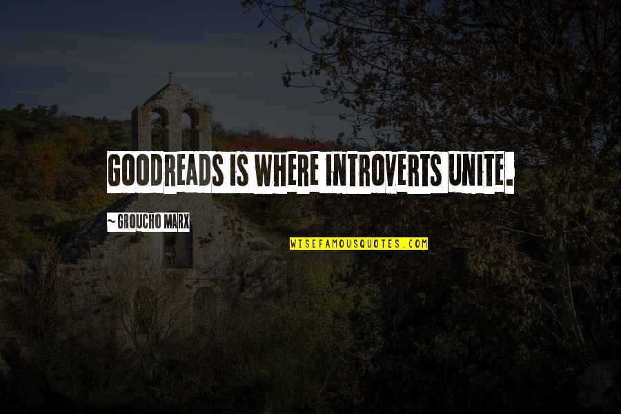 Oertling Quotes By Groucho Marx: Goodreads is where introverts unite.