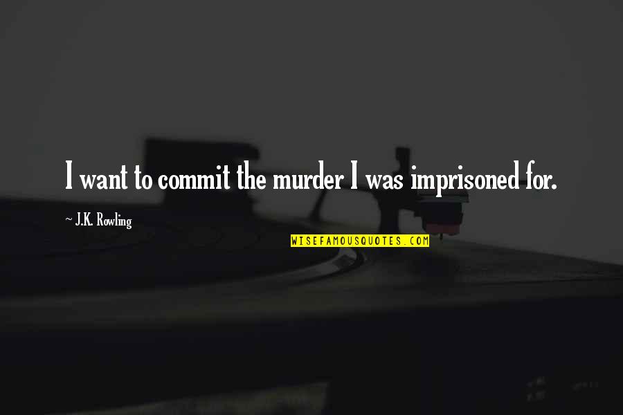 Oertling Quotes By J.K. Rowling: I want to commit the murder I was