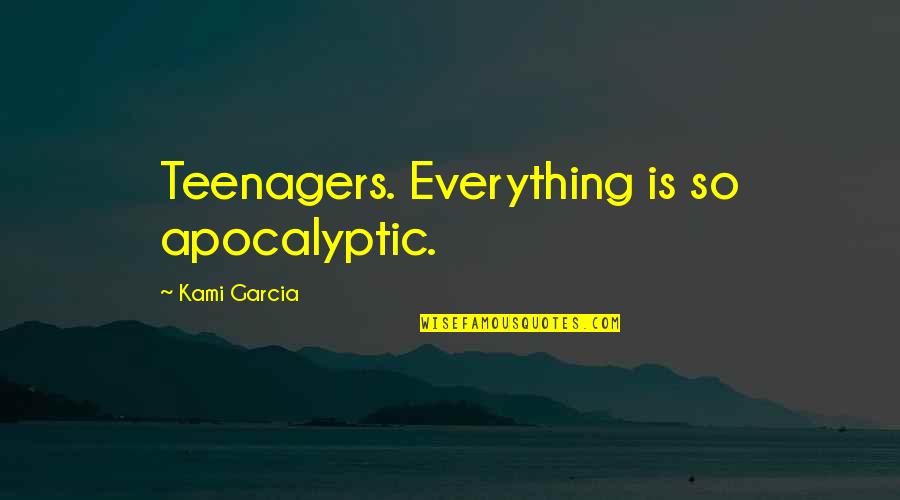 Oertling Quotes By Kami Garcia: Teenagers. Everything is so apocalyptic.