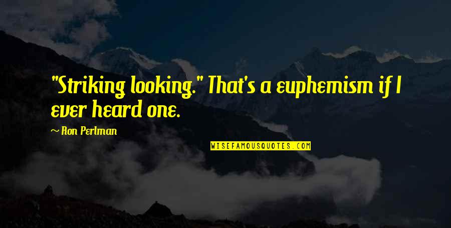 Oesch Die Quotes By Ron Perlman: "Striking looking." That's a euphemism if I ever