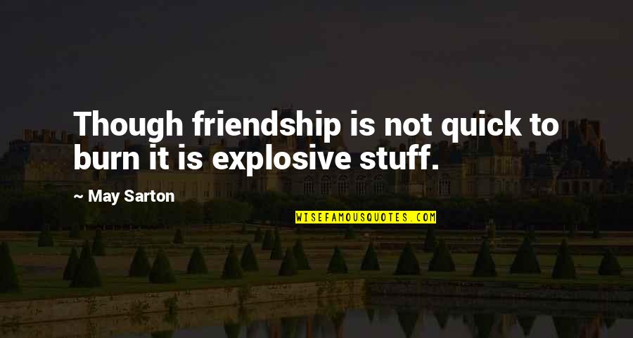 Oeschs 2010 Quotes By May Sarton: Though friendship is not quick to burn it