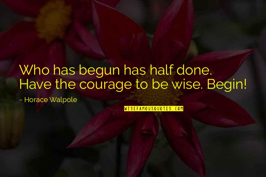 Oesd Quotes By Horace Walpole: Who has begun has half done. Have the