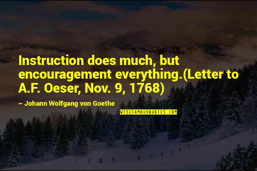 Oeser Quotes By Johann Wolfgang Von Goethe: Instruction does much, but encouragement everything.(Letter to A.F.