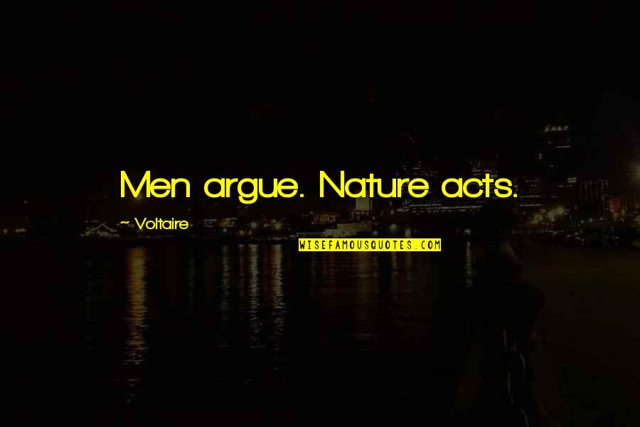 Oeser Quotes By Voltaire: Men argue. Nature acts.