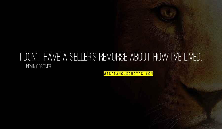 Oestergaard Biler Quotes By Kevin Costner: I don't have a seller's remorse about how Oestergaard Biler Quotes By Kevin Costner: I don't have a seller's remorse about how