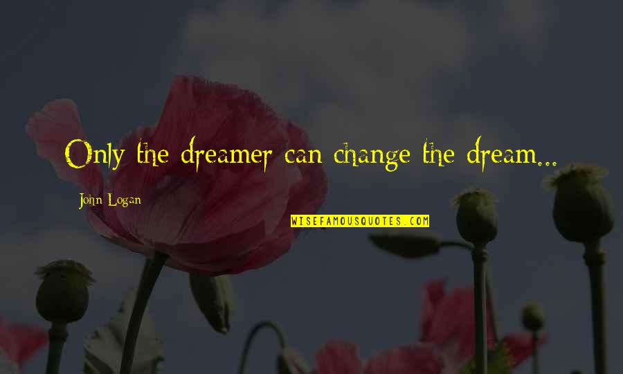 Oettingen Gabriele Quotes By John Logan: Only the dreamer can change the dream...