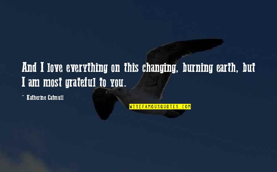 Oettingen Gabriele Quotes By Katherine Catmull: And I love everything on this changing, burning