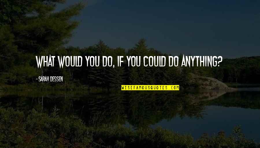 Oeuf Sparrow Quotes By Sarah Dessen: What would you do, if you could do Oeuf Sparrow Quotes By Sarah Dessen: What would you do, if you could do