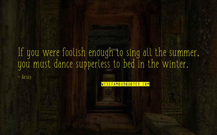 Oeurope Quotes By Aesop: If you were foolish enough to sing all