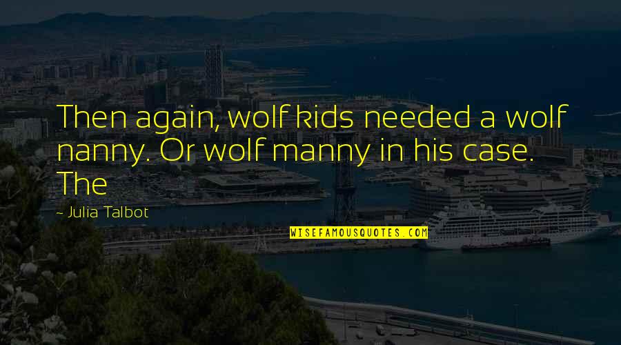 Oeurope Quotes By Julia Talbot: Then again, wolf kids needed a wolf nanny.