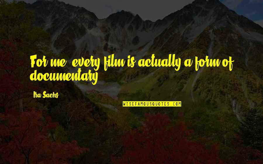 Oeuvrer Quotes By Ira Sachs: For me, every film is actually a form