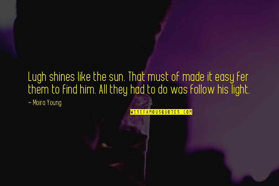 Oex Quotes By Moira Young: Lugh shines like the sun. That must of Oex Quotes By Moira Young: Lugh shines like the sun. That must of