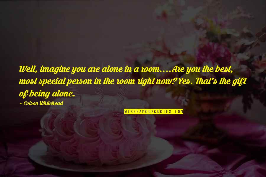 Of Being Alone Quotes By Colson Whitehead: Well, imagine you are alone in a room....Are