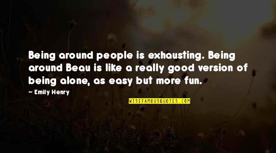 Of Being Alone Quotes By Emily Henry: Being around people is exhausting. Being around Beau
