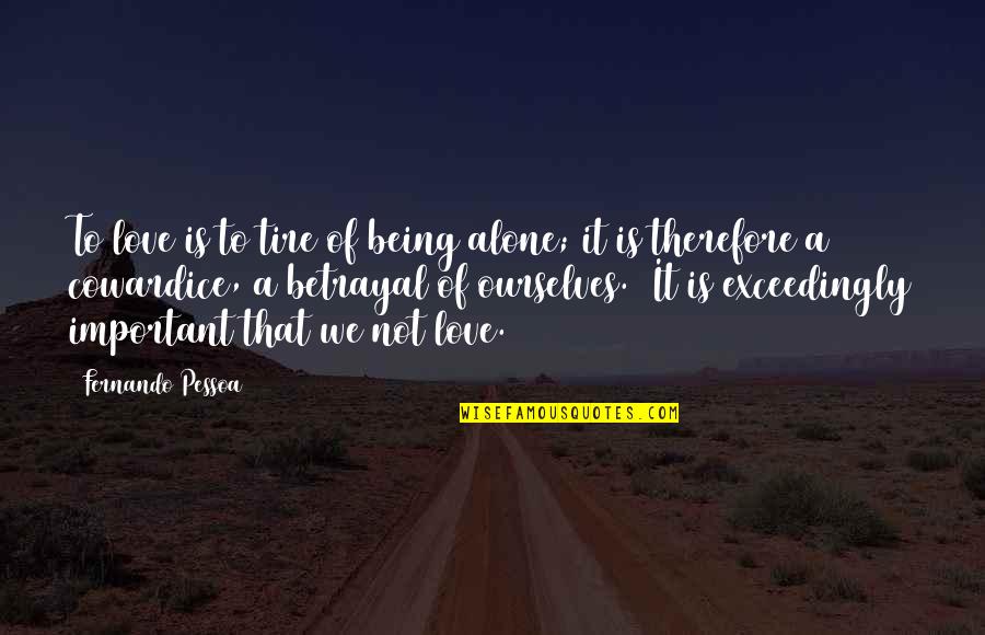Of Being Alone Quotes By Fernando Pessoa: To love is to tire of being alone;