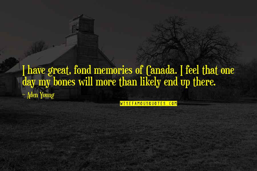 Of Bones Quotes By Aden Young: I have great, fond memories of Canada. I