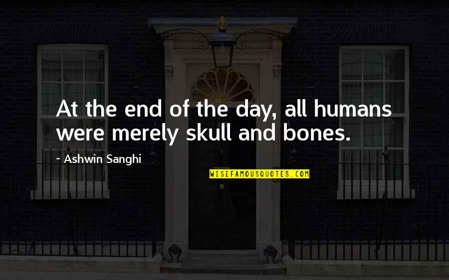 Of Bones Quotes By Ashwin Sanghi: At the end of the day, all humans