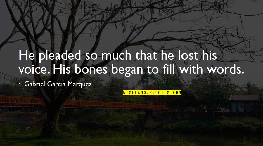 Of Bones Quotes By Gabriel Garcia Marquez: He pleaded so much that he lost his