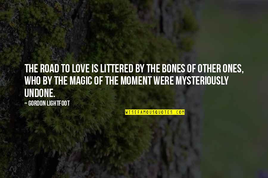 Of Bones Quotes By Gordon Lightfoot: The road to love is littered by the