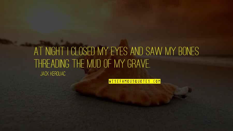 Of Bones Quotes By Jack Kerouac: At night I closed my eyes and saw