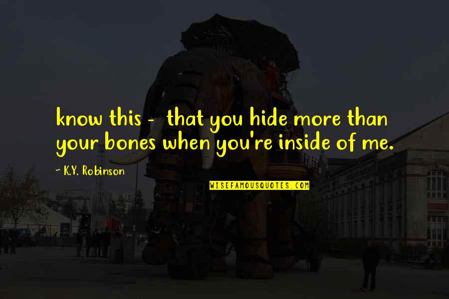 Of Bones Quotes By K.Y. Robinson: know this - that you hide more than