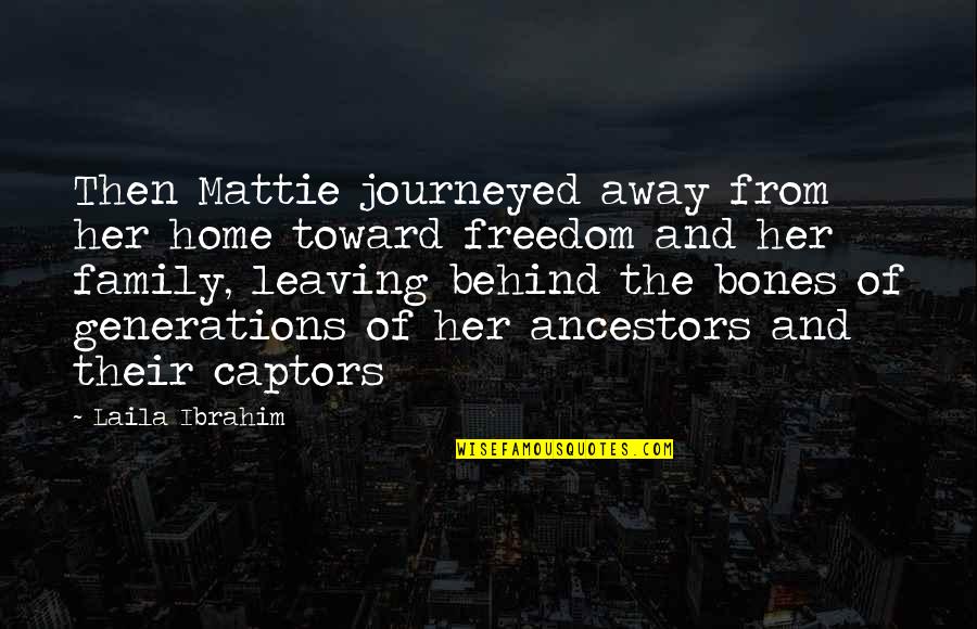 Of Bones Quotes By Laila Ibrahim: Then Mattie journeyed away from her home toward