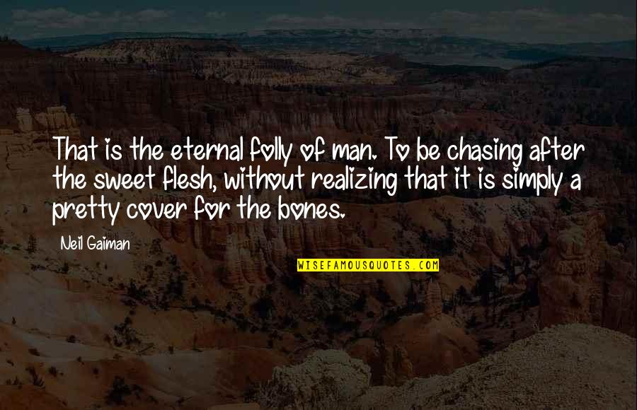 Of Bones Quotes By Neil Gaiman: That is the eternal folly of man. To